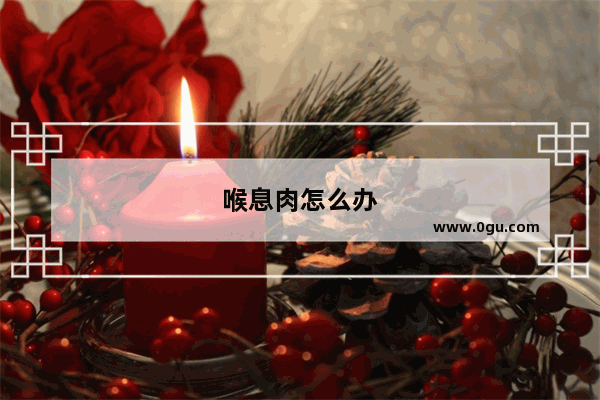 喉息肉怎么办