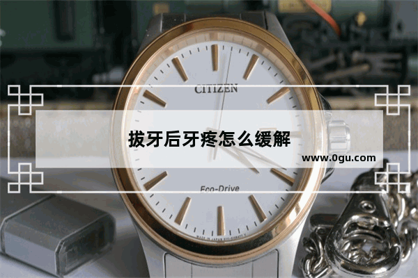 拔牙后牙疼怎么缓解