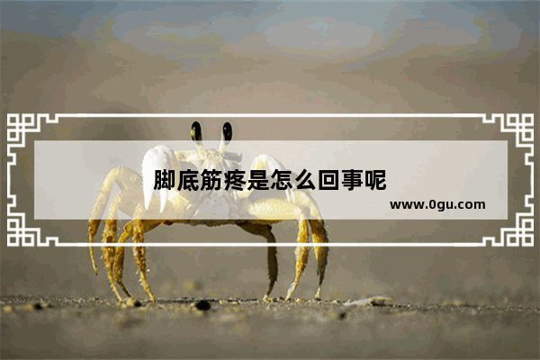 脚底筋疼是怎么回事呢