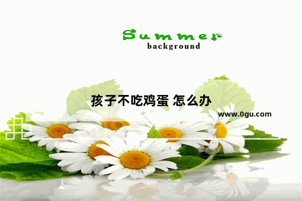 孩子不吃鸡蛋 怎么办