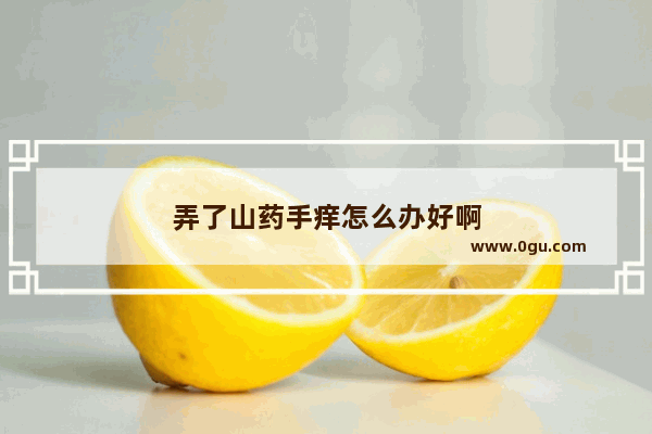 弄了山药手痒怎么办好啊
