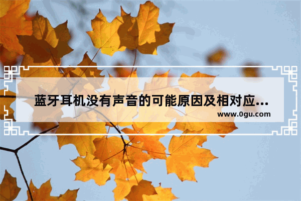 蓝牙耳机没有声音的可能原因及相对应的解决方法