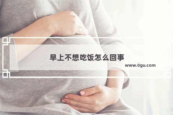 早上不想吃饭怎么回事