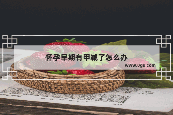 怀孕早期有甲减了怎么办