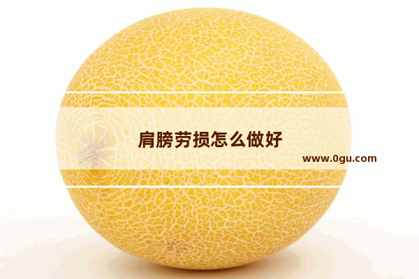 肩膀劳损怎么做好