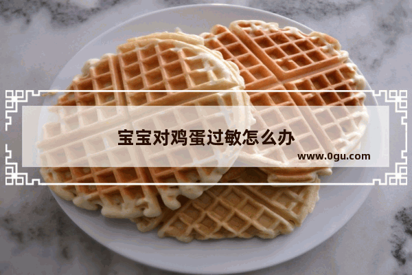 宝宝对鸡蛋过敏怎么办