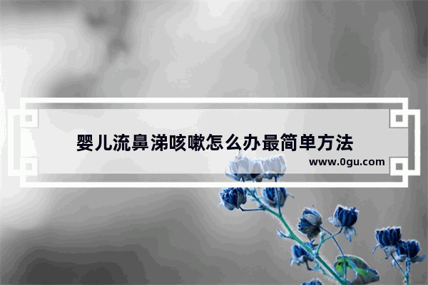 婴儿流鼻涕咳嗽怎么办最简单方法