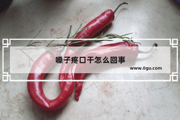 嗓子疼口干怎么回事