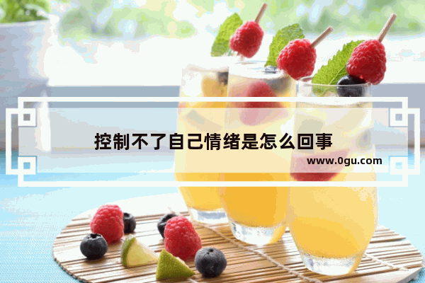 控制不了自己情绪是怎么回事