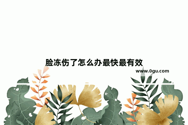 脸冻伤了怎么办最快最有效
