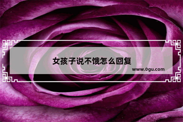 女孩子说不饿怎么回复