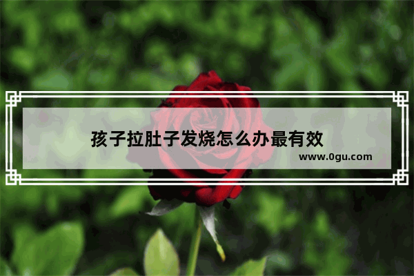 孩子拉肚子发烧怎么办最有效