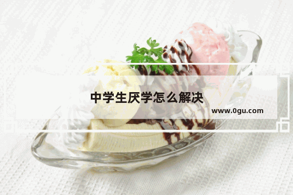 中学生厌学怎么解决