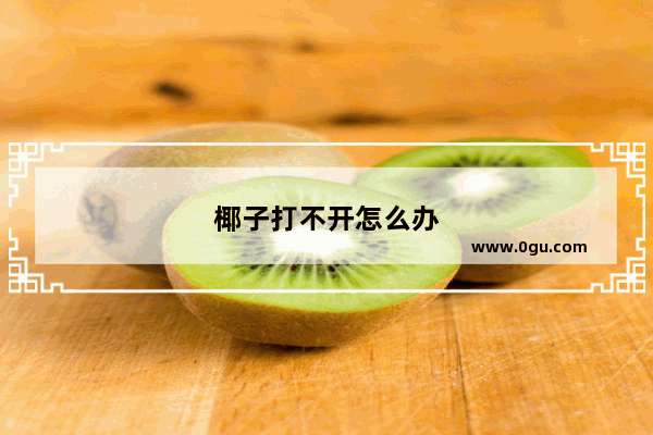 椰子打不开怎么办