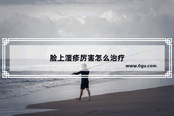 脸上湿疹厉害怎么治疗