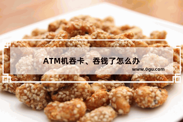 ATM机吞卡、吞钱了怎么办