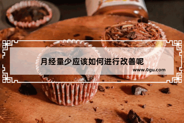 月经量少应该如何进行改善呢