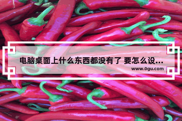 电脑桌面上什么东西都没有了 要怎么设置才能恢复