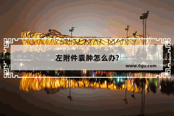 左附件囊肿怎么办?