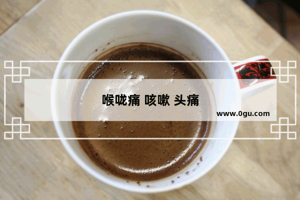 喉咙痛 咳嗽 头痛