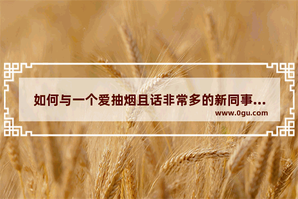 如何与一个爱抽烟且话非常多的新同事相处