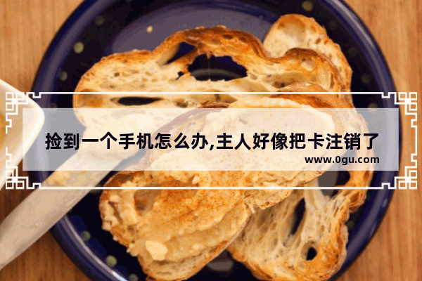 捡到一个手机怎么办,主人好像把卡注销了
