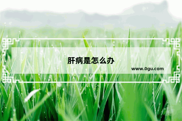 肝病是怎么办