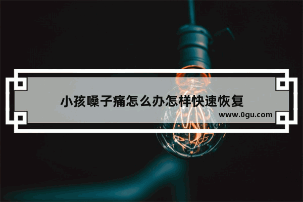 小孩嗓子痛怎么办怎样快速恢复
