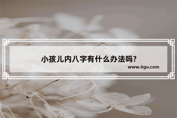 小孩儿内八字有什么办法吗?