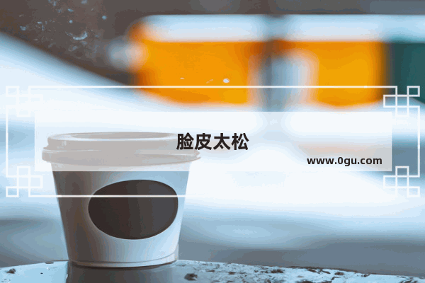 脸皮太松