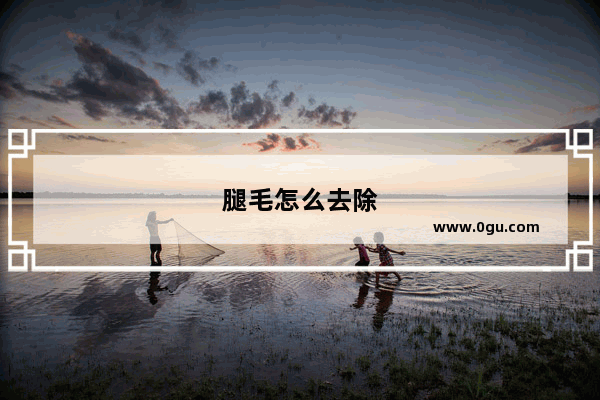 腿毛怎么去除
