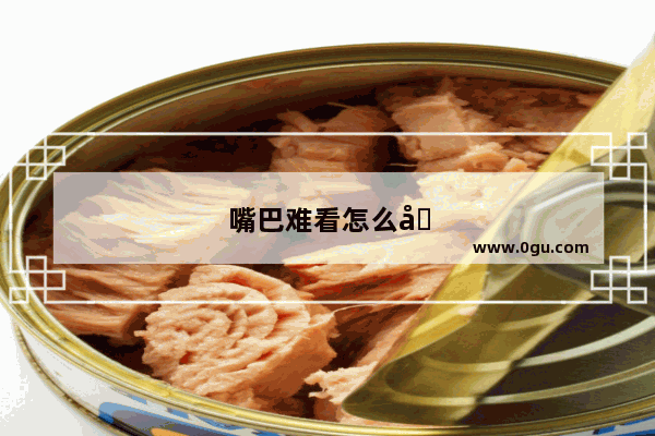 嘴巴难看怎么办小妙招