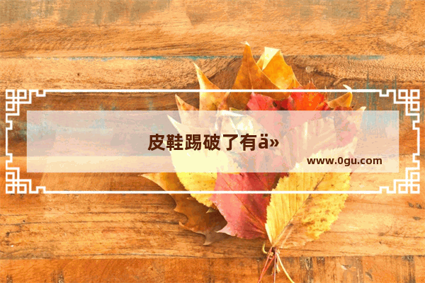 皮鞋踢破了有什么好办法
