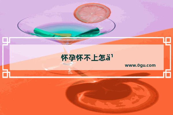 怀孕怀不上怎么办种植