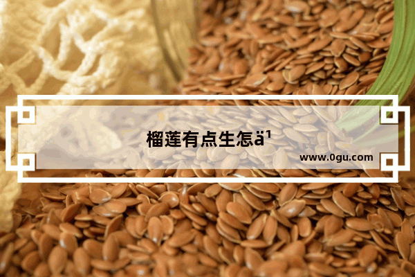 榴莲有点生怎么办?
