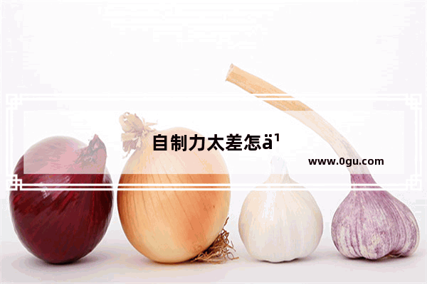 自制力太差怎么办