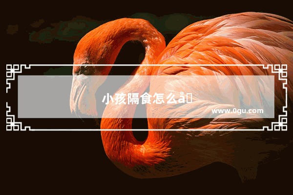小孩隔食怎么办快速解决