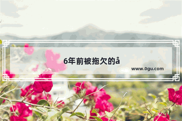 6年前被拖欠的工资 现在赖账了 该怎么办