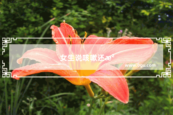 女生说咳嗽还没好怎么回