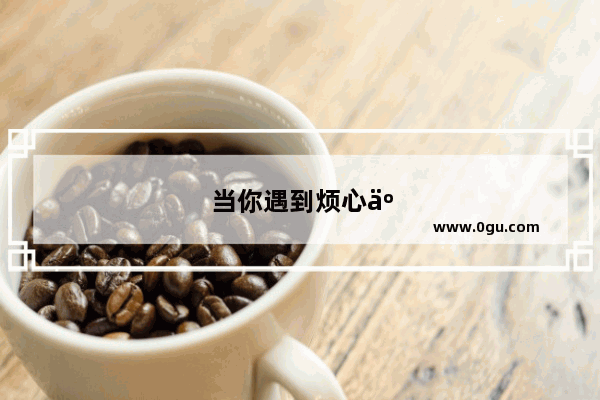 当你遇到烦心事时 你是如何减压的呢
