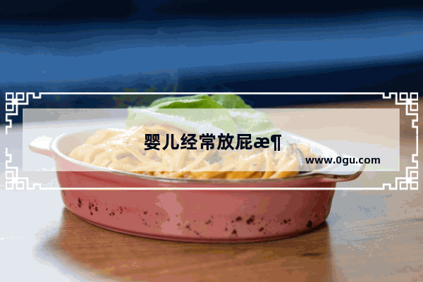 婴儿经常放屁消化不良 怎么办
