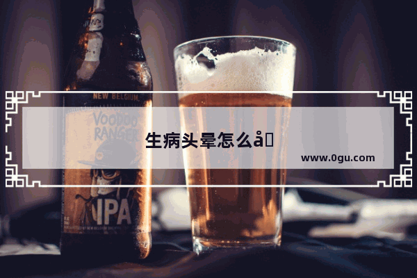 生病头晕怎么办快速缓解
