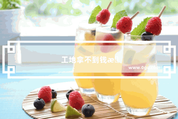 工地拿不到钱怎么办没有合同