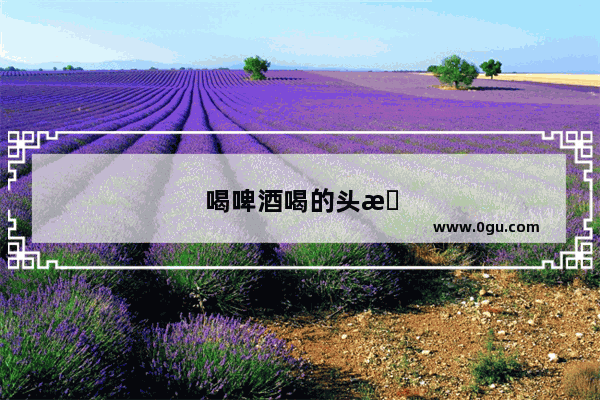 喝啤酒喝的头晕怎么办