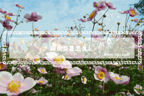 扁周炎是怎么回事