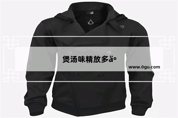 煲汤味精放多了怎么办