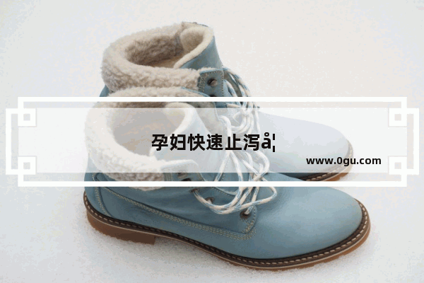 孕妇快速止泻妙招都有哪些呢？应该怎么止泻