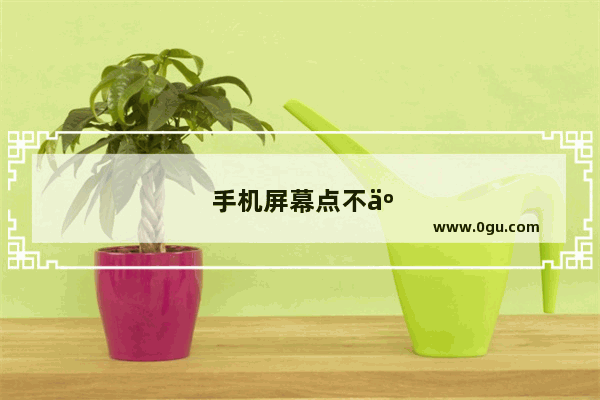 手机屏幕点不了怎么办解决办法