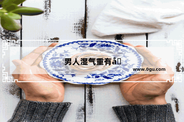 男人湿气重有哪些表现