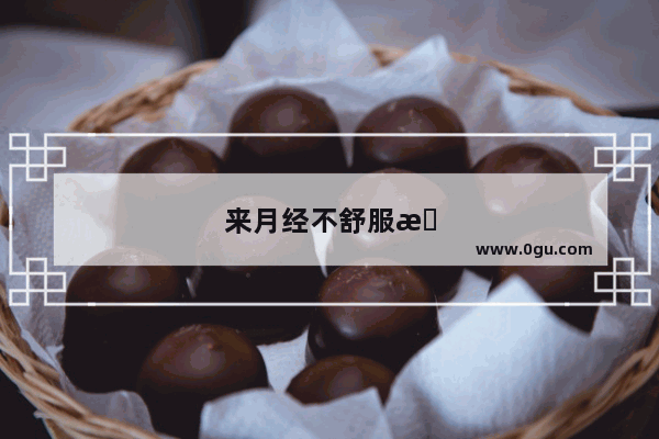 来月经不舒服怎么办缓解